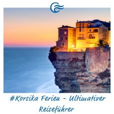 Unvergessliche Korsika Ferien – Dein Ultimativer Reiseführer
